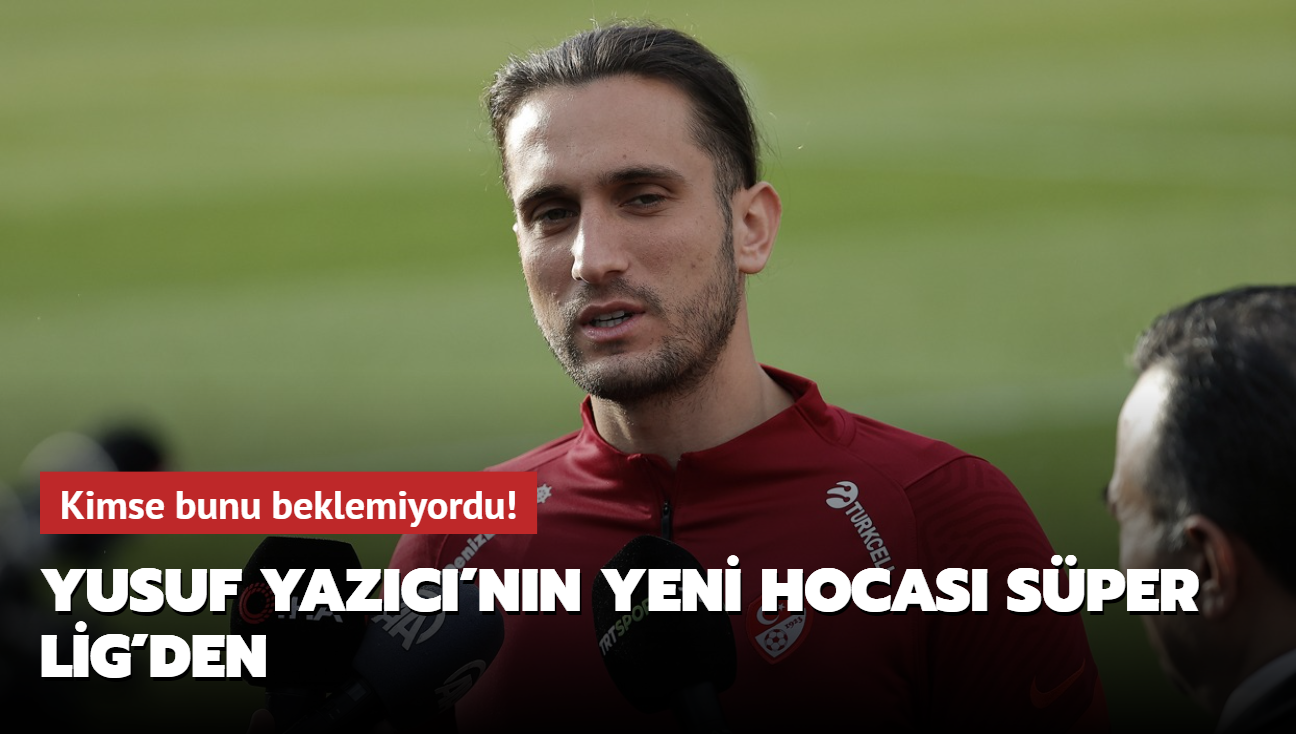 Yusuf Yazc'nn yeni hocas Sper Lig'den! Kimse bunu beklemiyordu