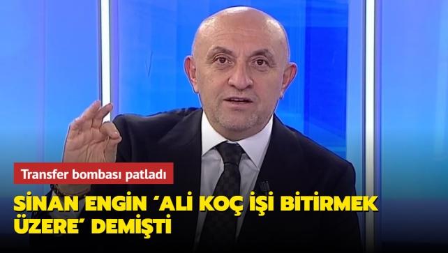 Sinan Engin Ali Ko ii bitirmek zere' demiti! Transfer bombas patlad...