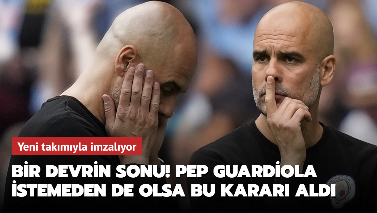 Bir devrin sonu! Pep Guardiola istemeden de olsa bu karar ald: Yeni takmyla imzalyor