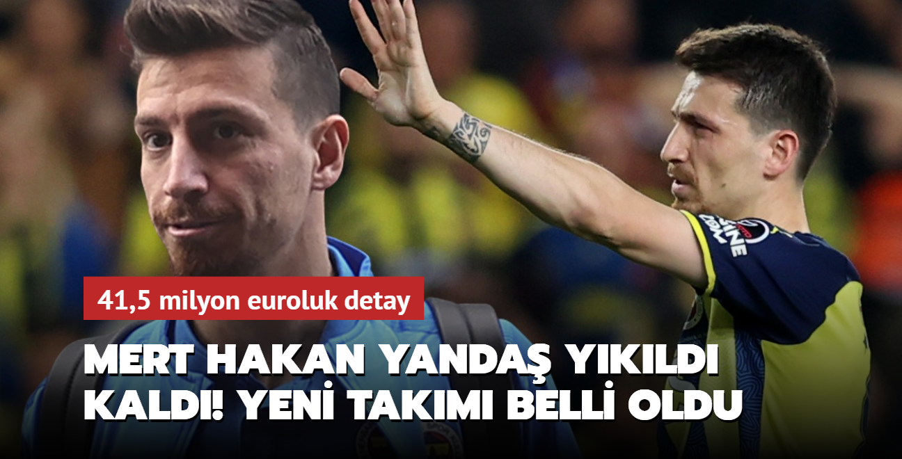 Mert Hakan Yanda ykld kald! Yeni takm belli oldu: 41,5 milyon euroluk detay