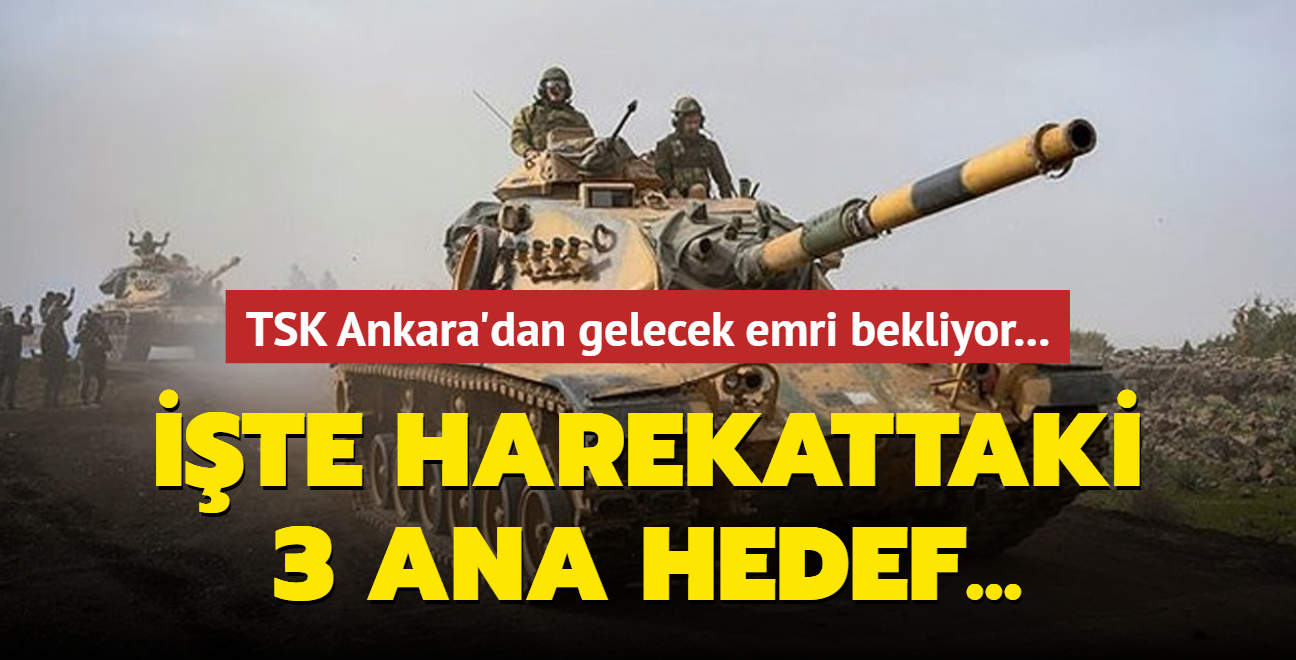 TSK Ankara'dan gelecek emri bekliyor... Harekatta 3 ana hedef