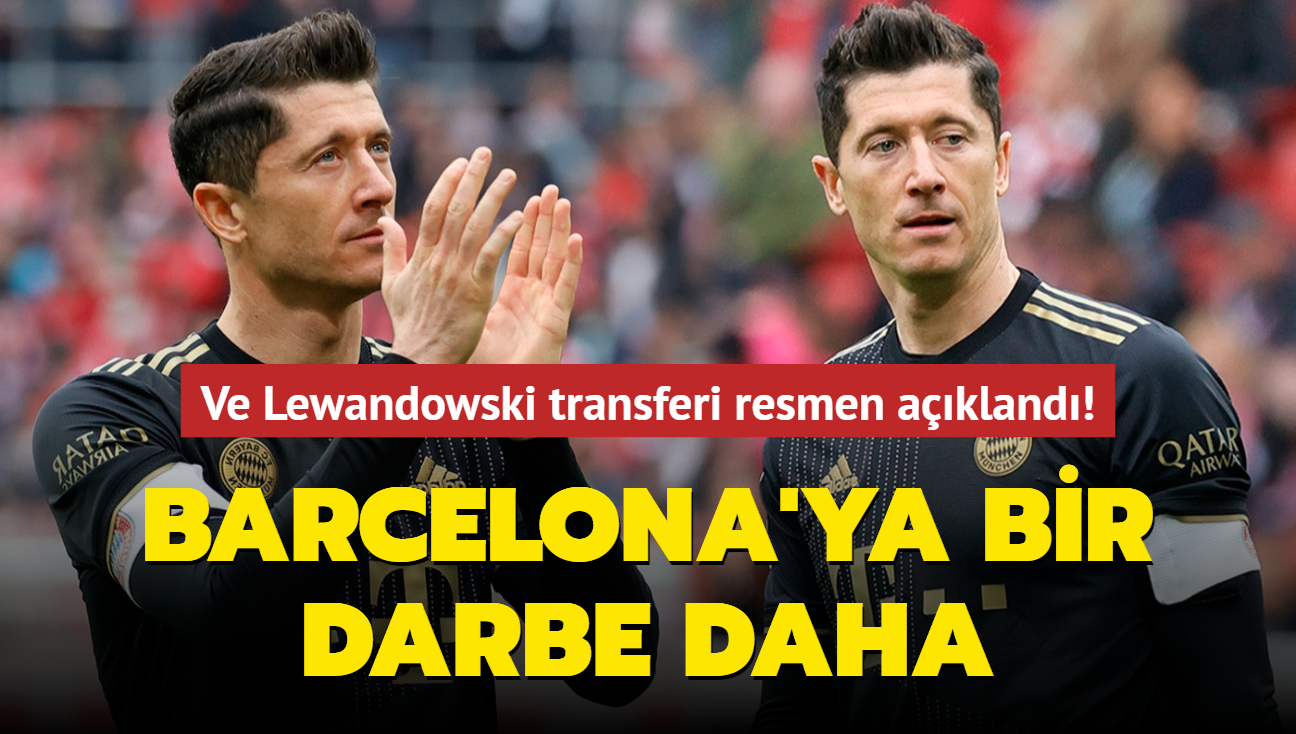 Ve Robert Lewandowski transferi resmen akland! Barcelona'ya bir darbe daha