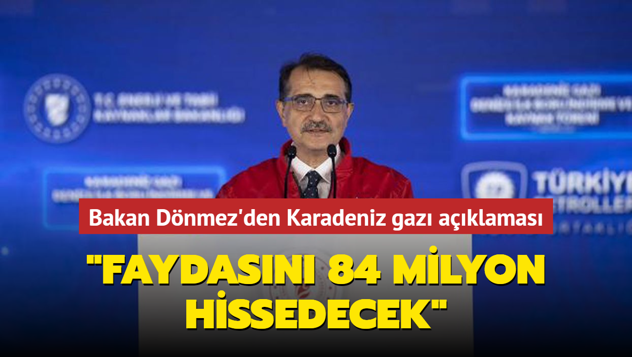 Bakan Dnmez'den Karadeniz gaz aklamas... "Faydasn 84 milyon hissedecek"