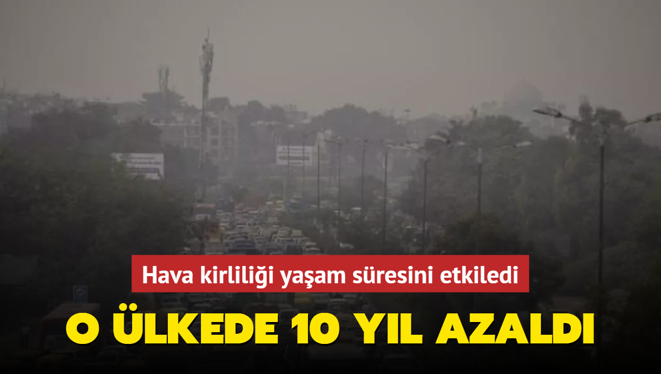 Hava kirlilii yaam sresini etkiledi... O lkede 10 yl azald