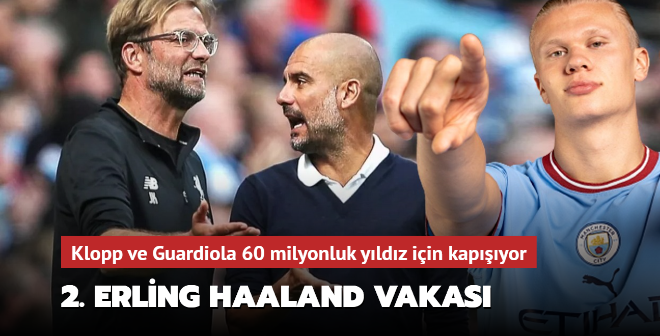 Jrgen Klopp ve Pep Guardiola 60 milyonluk yldz iin kapyor! 2. Erling Haaland vakas