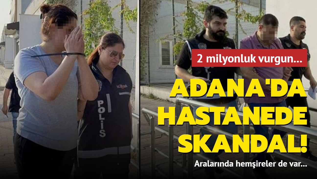 Adana'da hastanede skandal! Aralarında hemşireler de var... 2 milyonluk vurgun