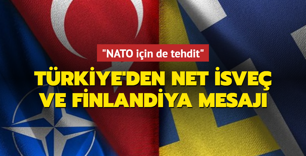 Trkiye'den net sve ve Finlandiya mesaj: NATO iin de tehdit