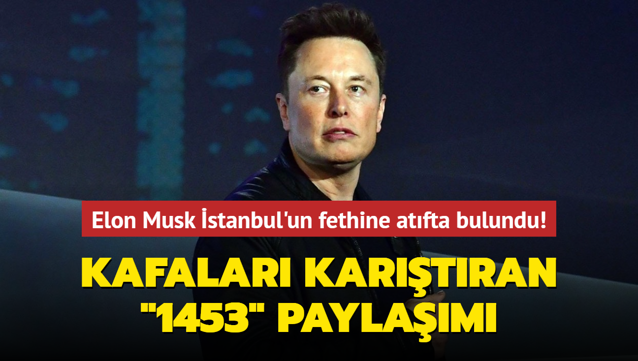 Elon Musk, stanbul'un fethine atfta bulundu! Kafalar kartran 1453 paylam