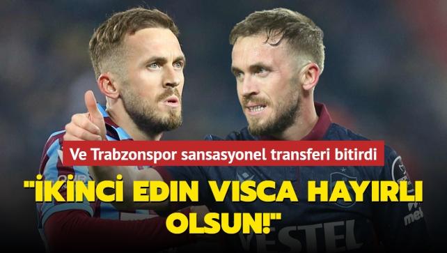 "kinci Edin Visca hayrl olsun!" Ve Trabzonspor sansasyonel transferi bitirdi...