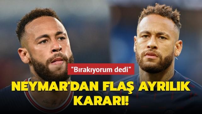 Neymar'dan fla ayrlk karar: Brakyorum dedi...