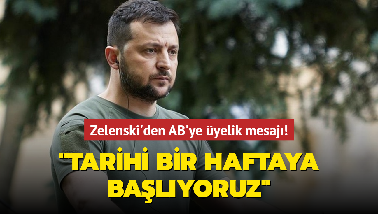 Zelenski'den AB'ye yelik mesaj: Tarihi bir haftaya balyoruz