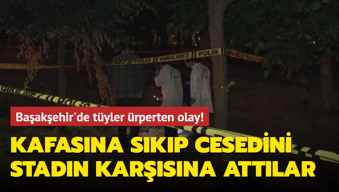 Baakehir'de tyler rperten olay! Kafasna skp cesedini stadn karsna attlar