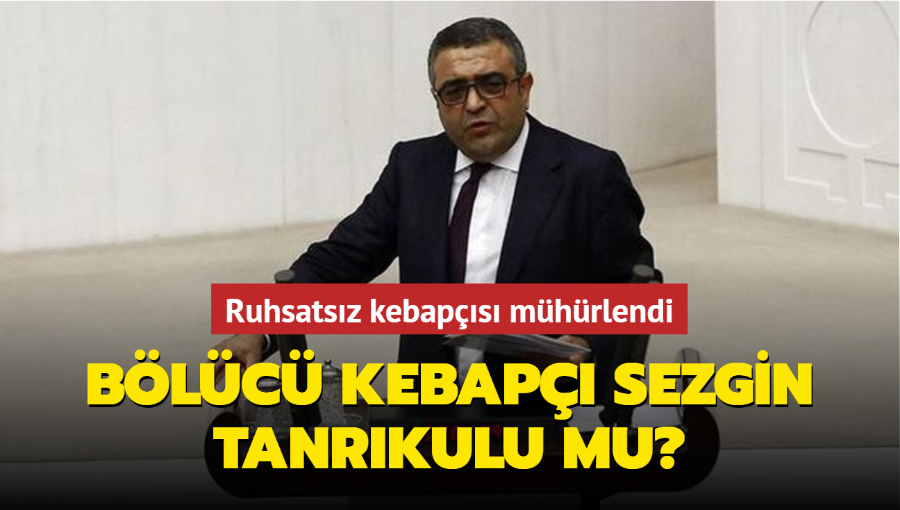 Blc kebap Sezgin Tanrkulu mu" Ruhsatsz kebaps mhrlendi