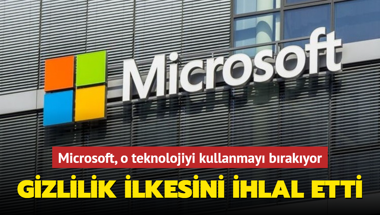 Microsoft, o teknolojiyi kullanmayı bırakıyor! Gizlilik ilkelerini ihlal ediyor…