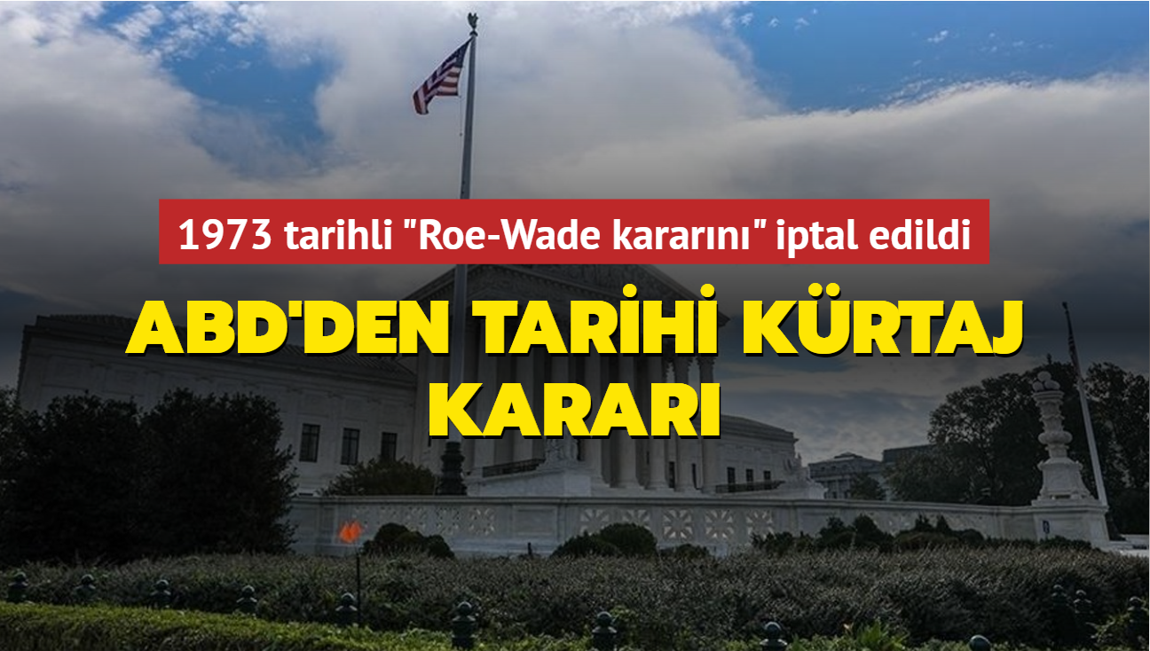 ABD'de tarihi krtaj karar! 1973 tarihli Roe-Wade karar iptal edildi