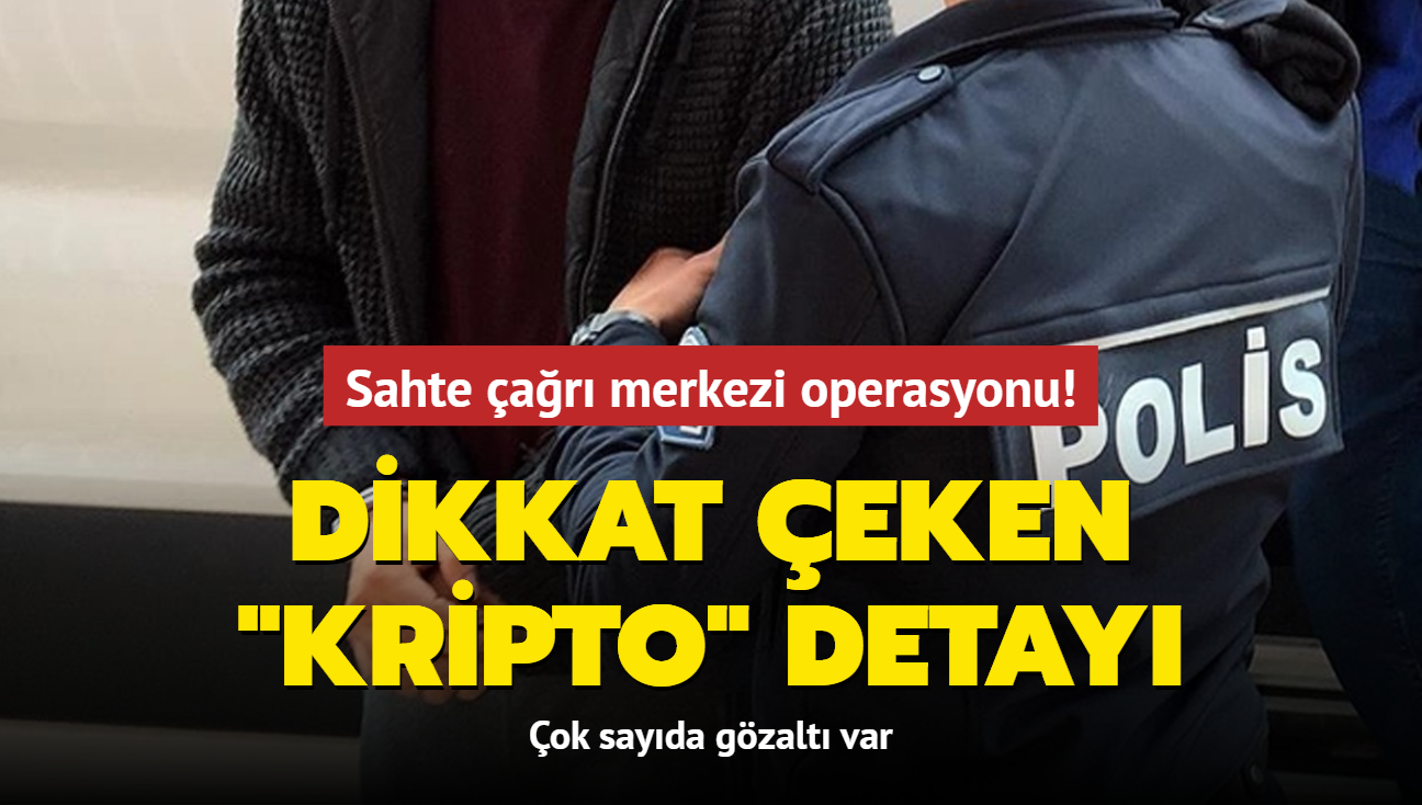 Sahte ar merkezi operasyonunda "Kripto" detay: ok sayda gzalt var