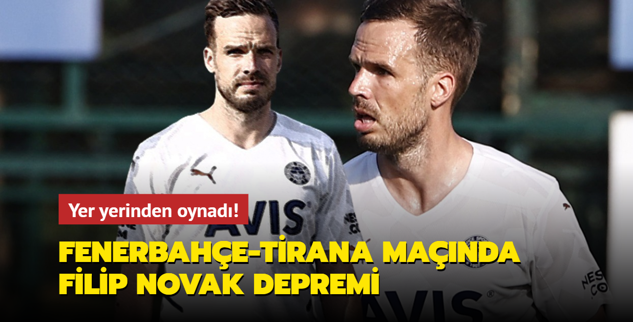 Filip Novak depremi! Fenerbahe-Tirana manda yer yerinden oynad