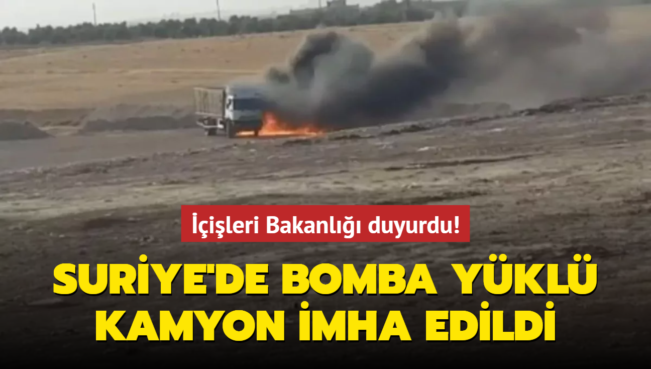 İçişleri Bakanlığı duyurdu! Suriye'de bomba yüklü kamyon imha edildi