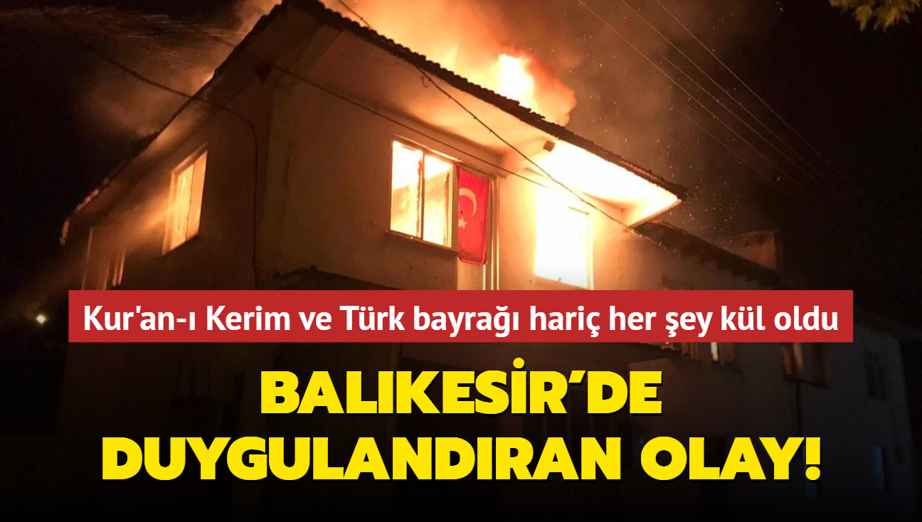 Balıkesir'de evde çıkan yangında Kur'an-ı Kerim ve Türk bayrağı yanmadı