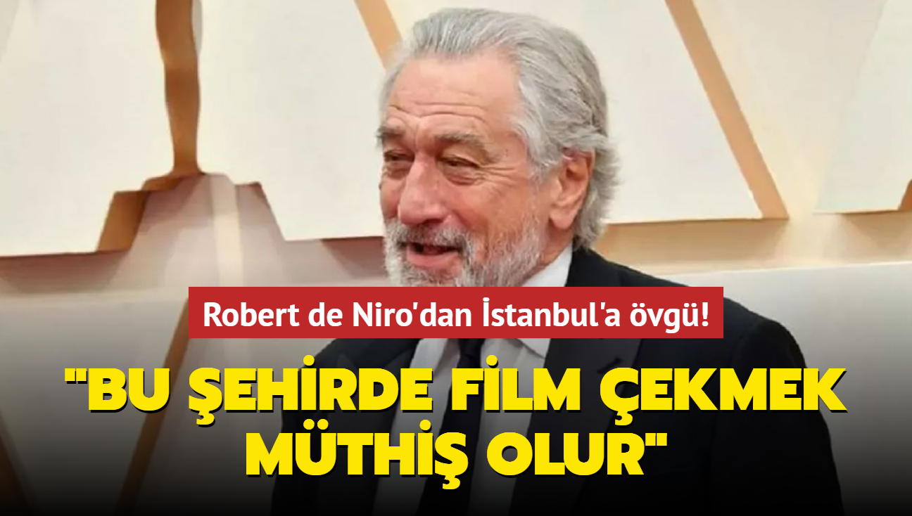 Robert de Niro'dan İstanbul'a övgü! "Bu şehirde film çekmek müthiş olur"