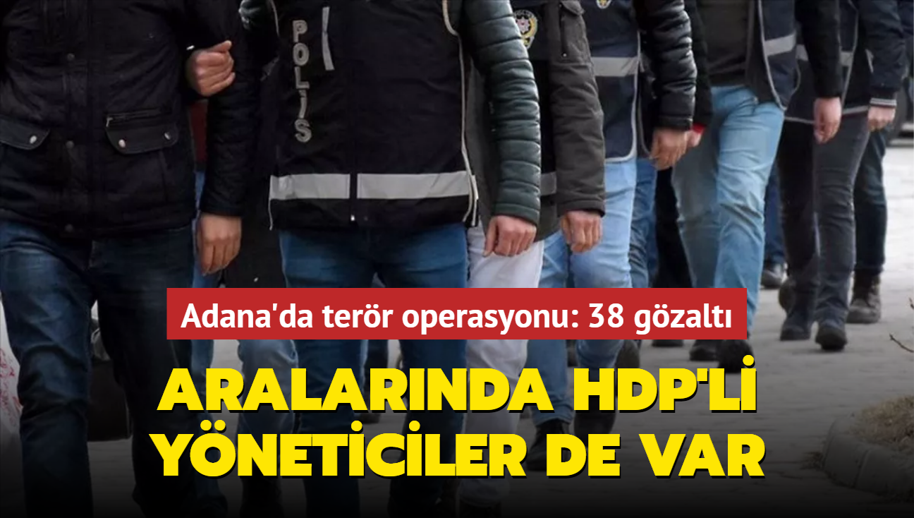 Adana'da terör operasyonu: 38 gözaltı