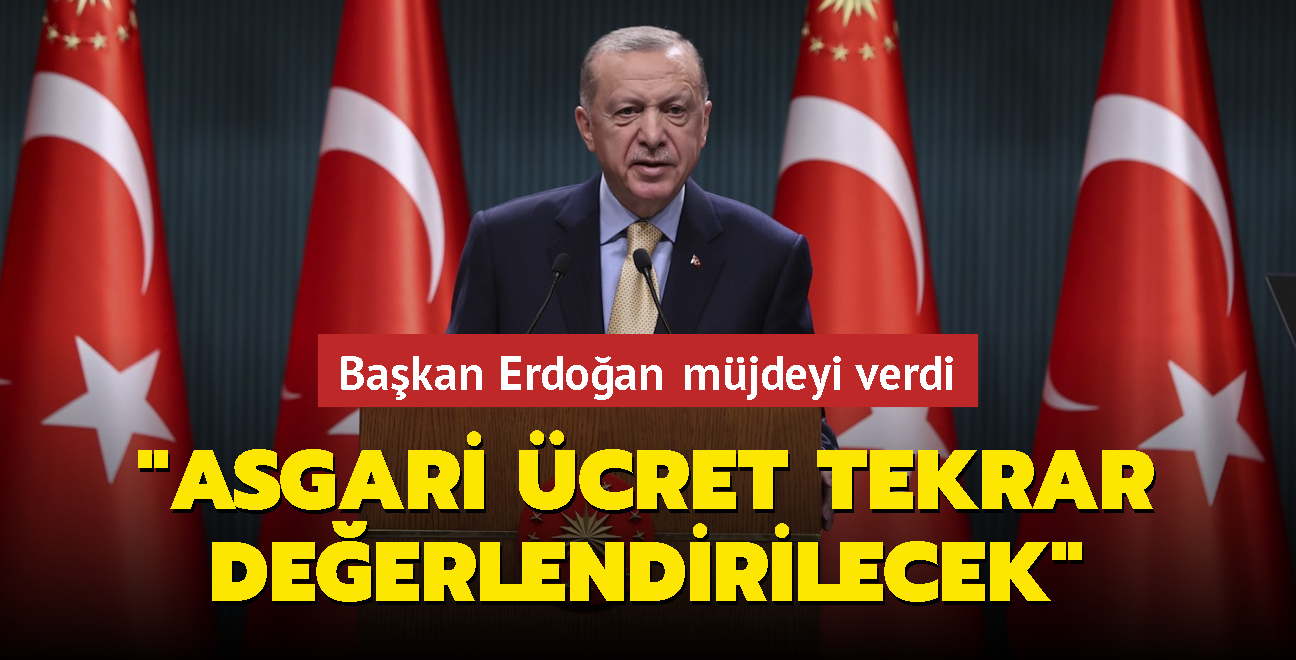 Başkan Erdoğan müjdeyi verdi: ‘Asgari ücret tekrar değerlendirilecek‘