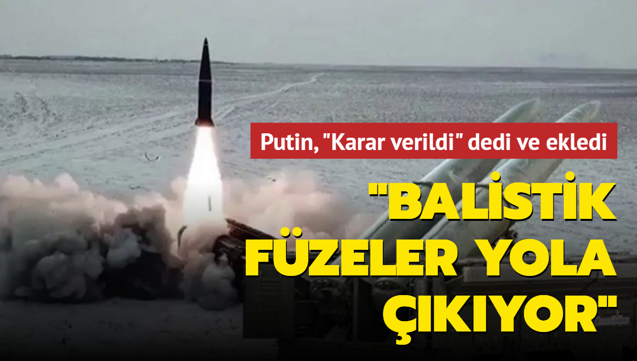 Putin, "Karar verildi" dedi ve ekledi: Balistik füzeler yola çıkıyor