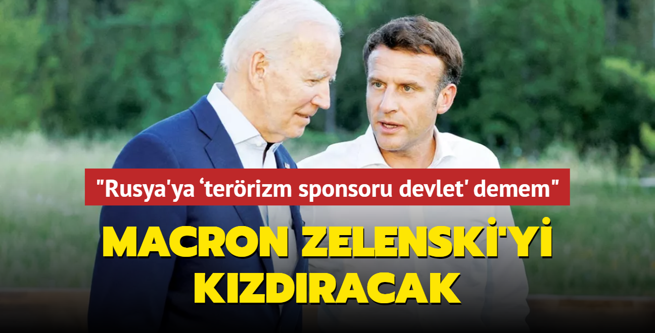 Macron, Zelenski'yi kzdracak! "Rusya'ya terrizm sponsoru devlet' demem"