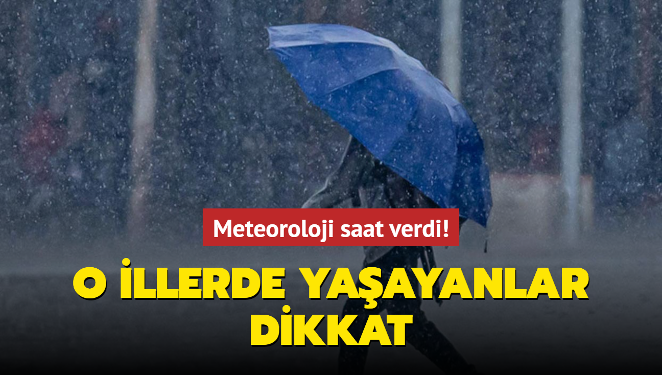 Meteoroloji saat verdi! O illerde yaayanlar dikkat