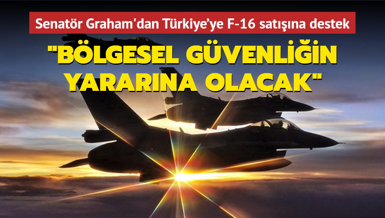 Senatr Graham'dan Trkiye'ye F-16 satna destek: ABD'nin, NATO'nun ve blgesel gvenliin yararna olacaktr