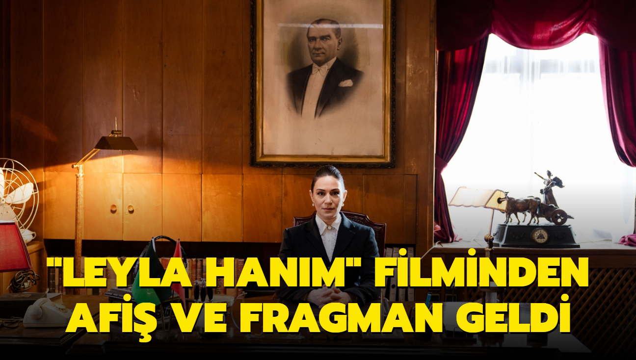 lk kadn belediye bakan Leyla Atakan'n hayatn anlatan "Leyla Hanm" filminden afi ve fragman geldi
