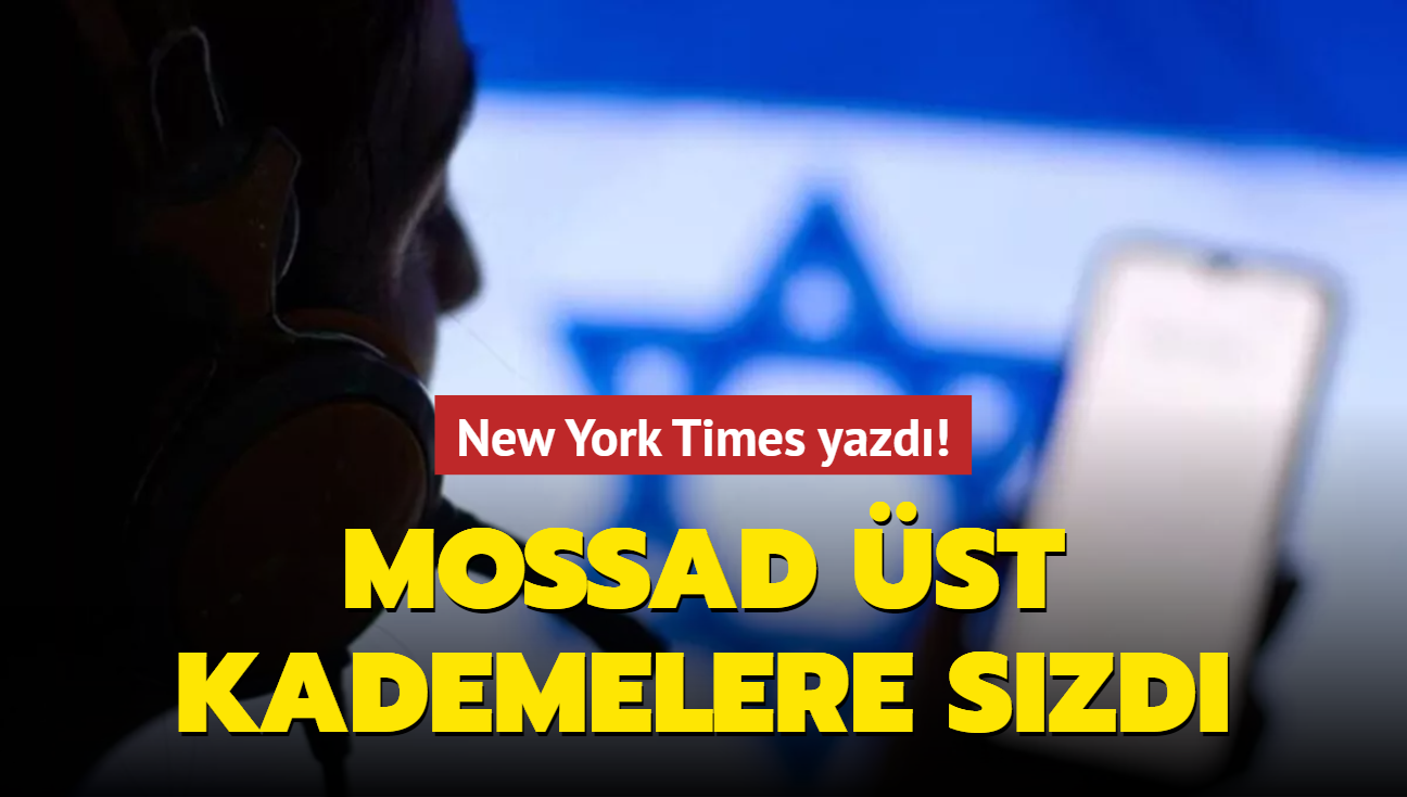 New York Times yazdı! Mossad üst kademelere sızdı