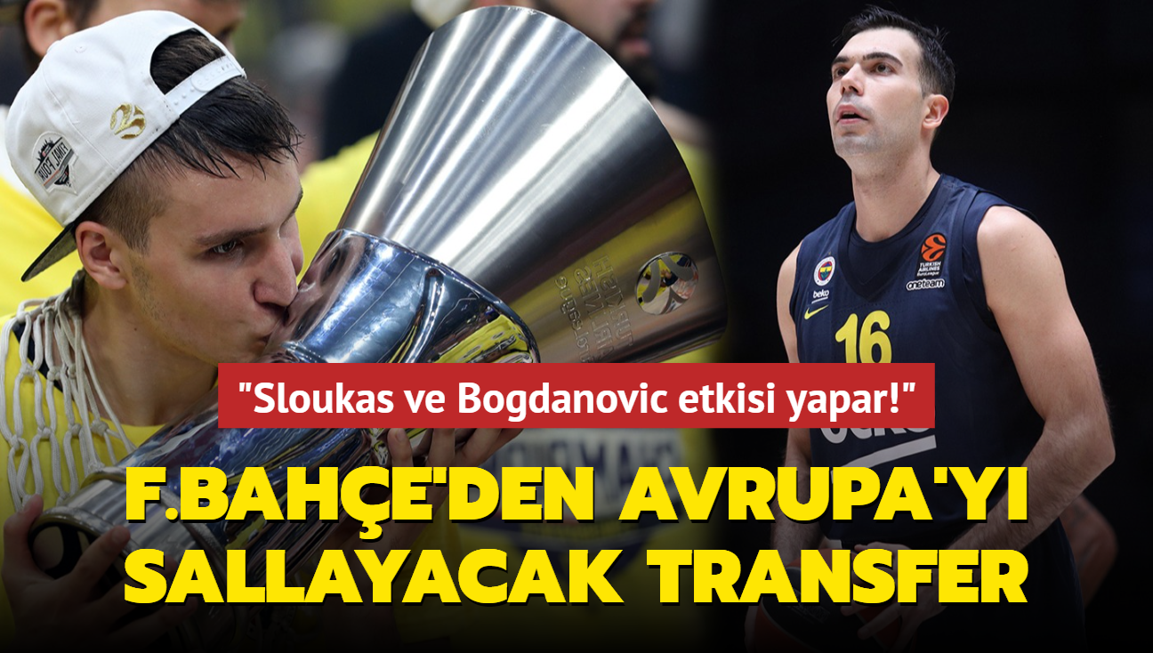"Kostas Sloukas ve Bogdan Bogdanovic etkisi yapar!" Fenerbahe Beko'dan Avrupa'y sallayacak transfer