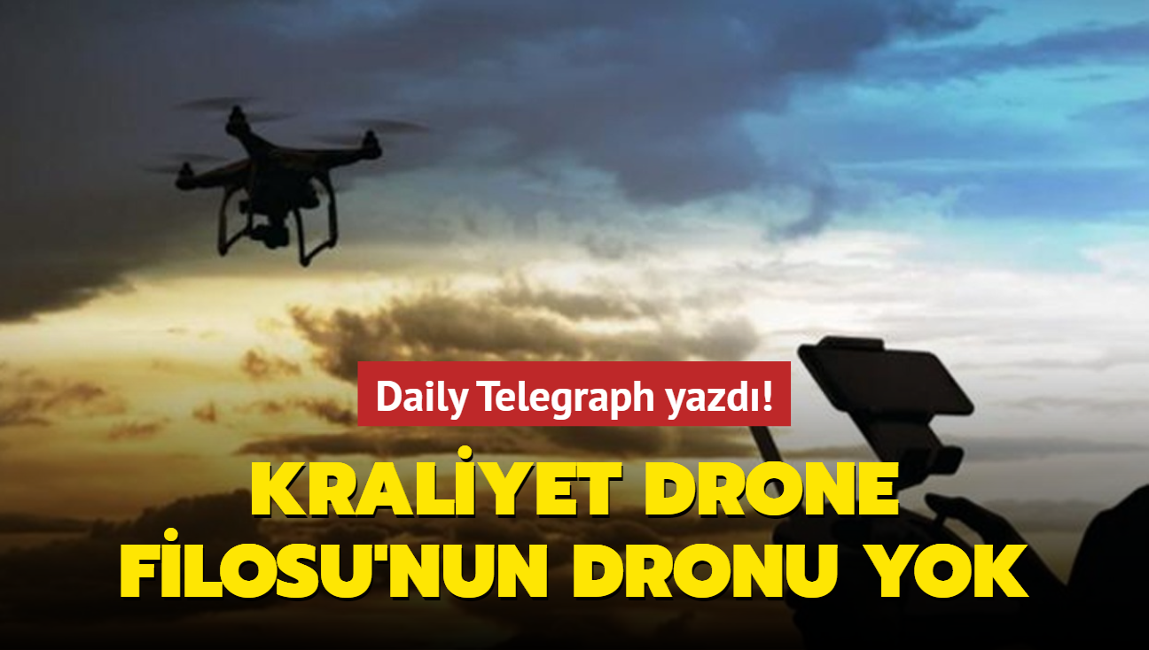 Daily Telegraph yazd! Kraliyet Drone Filosu'nun dronu yok