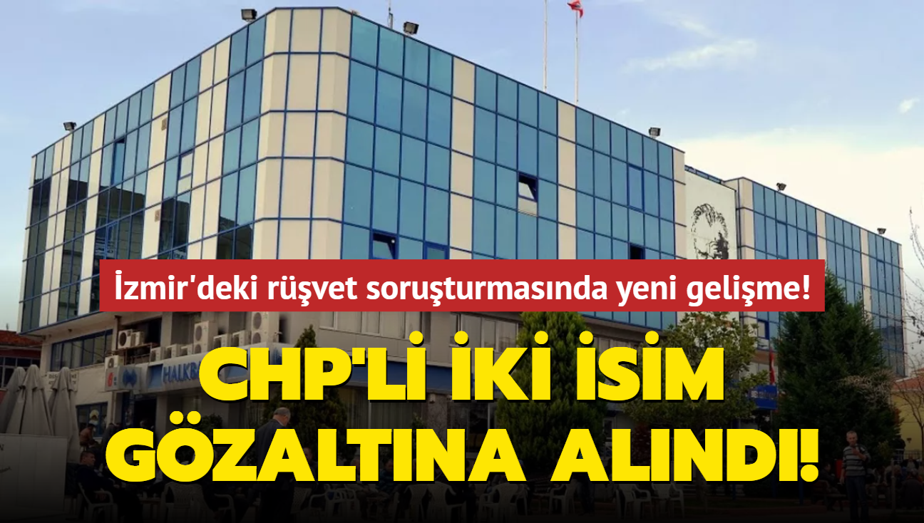 İzmir'deki rüşvet soruşturmasında yeni gelişme! CHP'li belediye başkanı gözaltına alındı