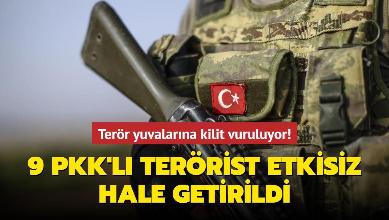 Terör yuvalarına kilit vuruluyor! 9 PKK'lı terörist etkisiz hale getirildi