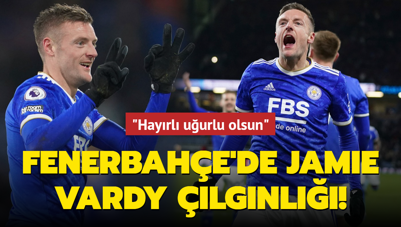 Fenerbahçe'de Jamie Vardy çılgınlığı! "Hayırlı uğurlu olsun"