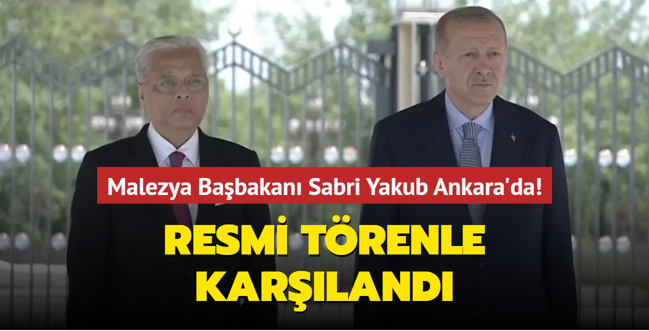 Malezya Başbakanı Sabri Yakub Ankara'da! Resmi törenle karşılandı