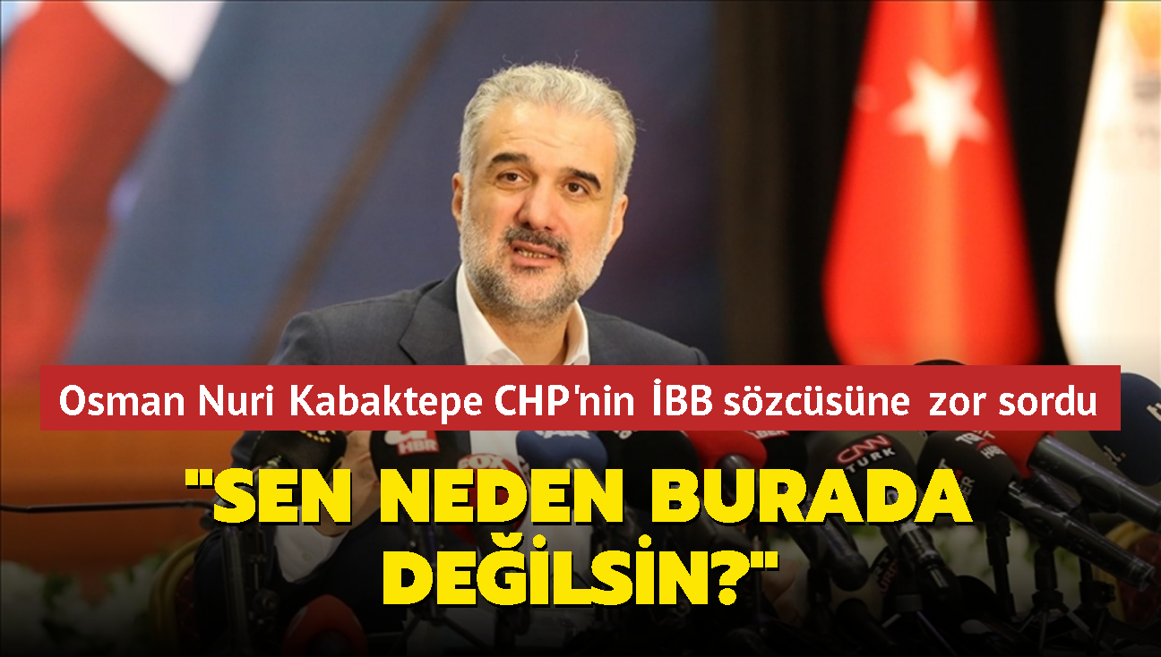 AK Parti stanbul l Bakan Kabaktepe CHP'nin BB szcsne zor sordu: 'Sen neden burada deilsin"'