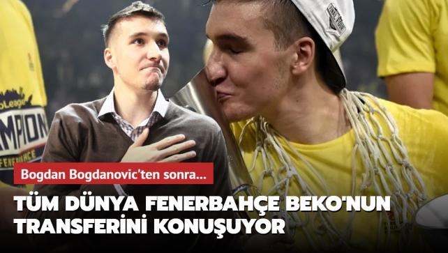 Bogdan Bogdanovic'ten sonra... Fenerbahe Beko'nun transferi tm dnyada manetlerde