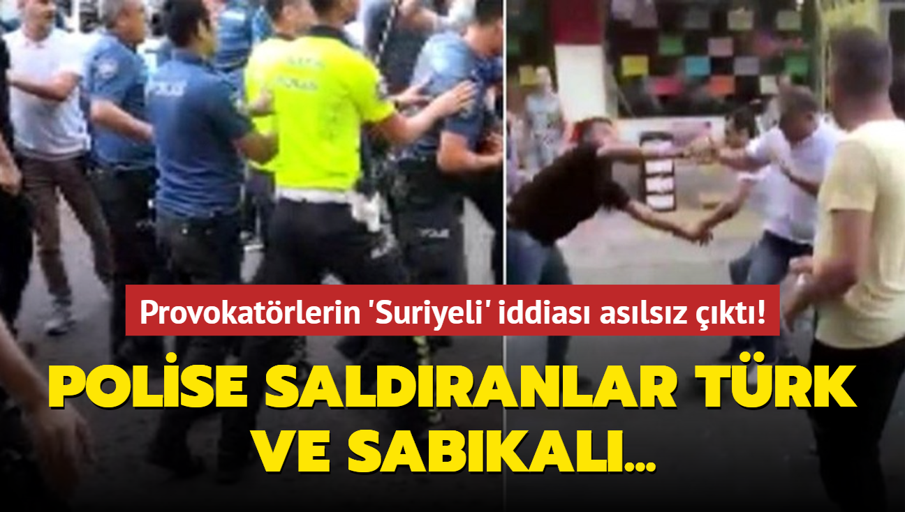 Provokatrlerin 'Suriyeli' iddias aslsz kt! Polise saldranlar Trk ve sabkal...