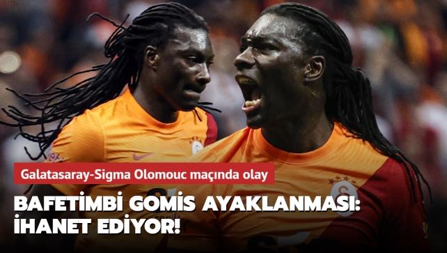 Bafetimbi Gomis ayaklanmas: hanet! Galatasaray-Sigma Olomouc manda olay...
