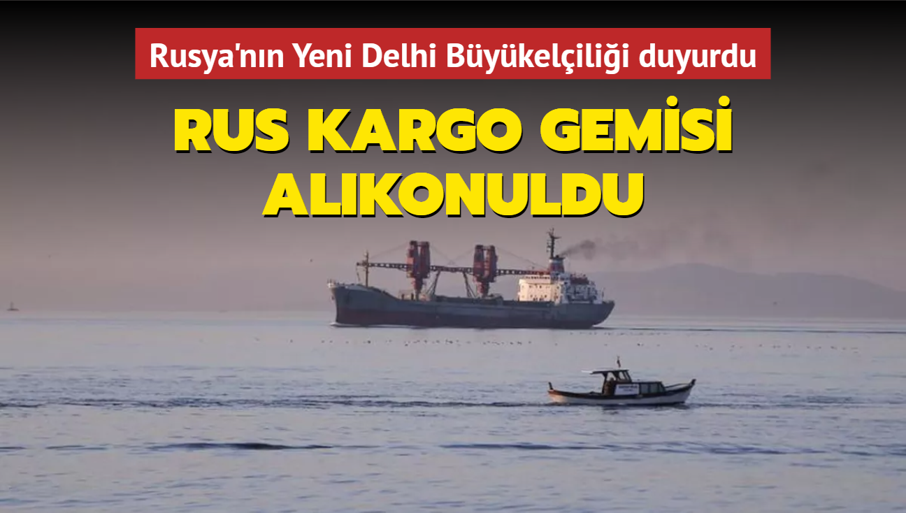 Rusya'nn Yeni Delhi Bykelilii duyurdu... Rus kargo gemisi alkonuldu