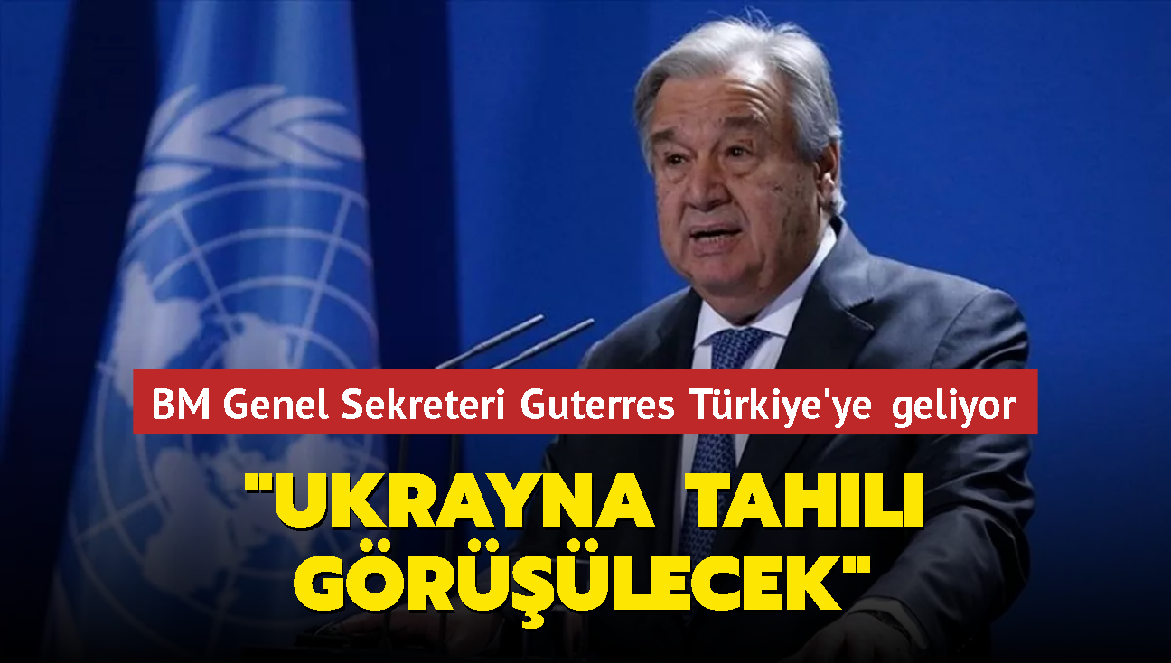 BM Genel Sekreteri Guterres Trkiye'ye geliyor