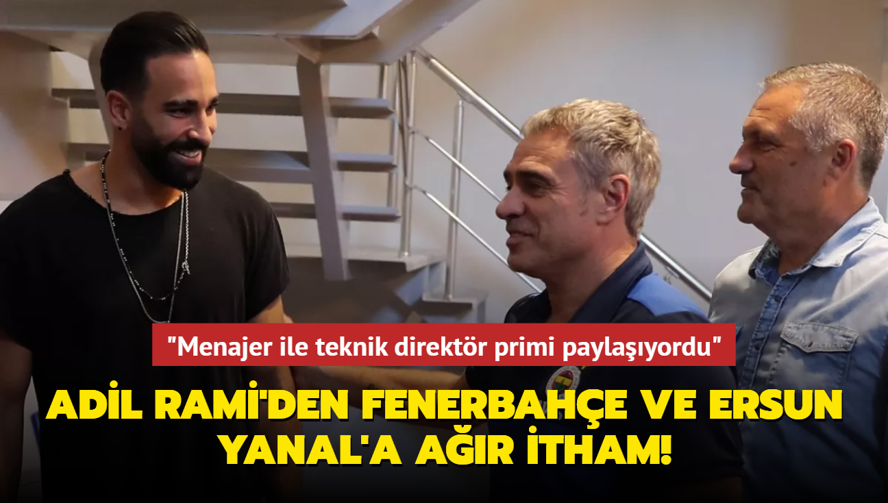 Adil Rami'den Fenerbahe ve Ersun Yanal'a ar itham! "Menajer ile teknik direktr primi paylayordu"