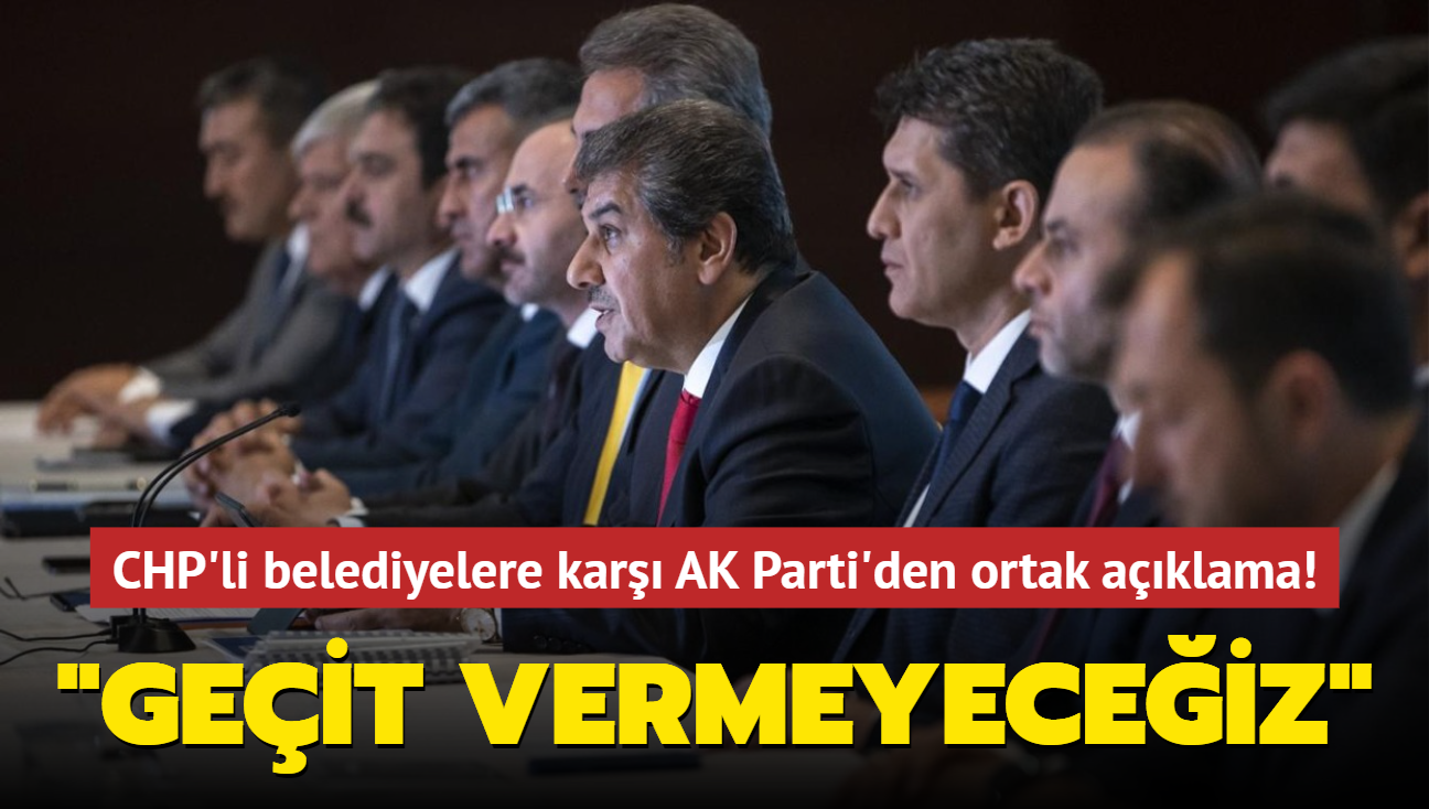 CHP'li belediyelere kar AK Parti'den ortak aklama: Beceriksizliklerini rtmelerine geit vermeyeceiz