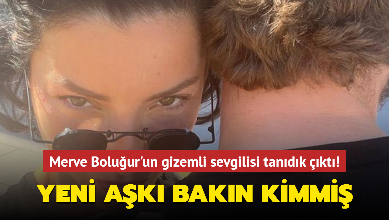Merve Boluur'un gizemli sevgilisi tandk kt! Yeni ak bakn kimmi