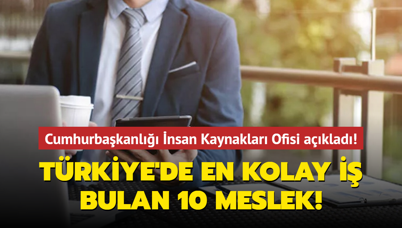Cumhurbakanl nsan Kaynaklar Ofisi aklad! Trkiye'de en kolay i bulan 10 meslek belli oldu!