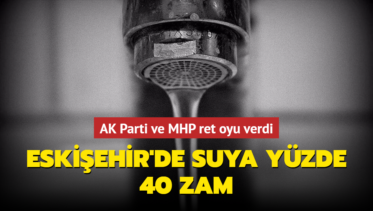 AK Parti ve MHP ret oyu verdi... Eskiehir'de suya yzde 40 zam