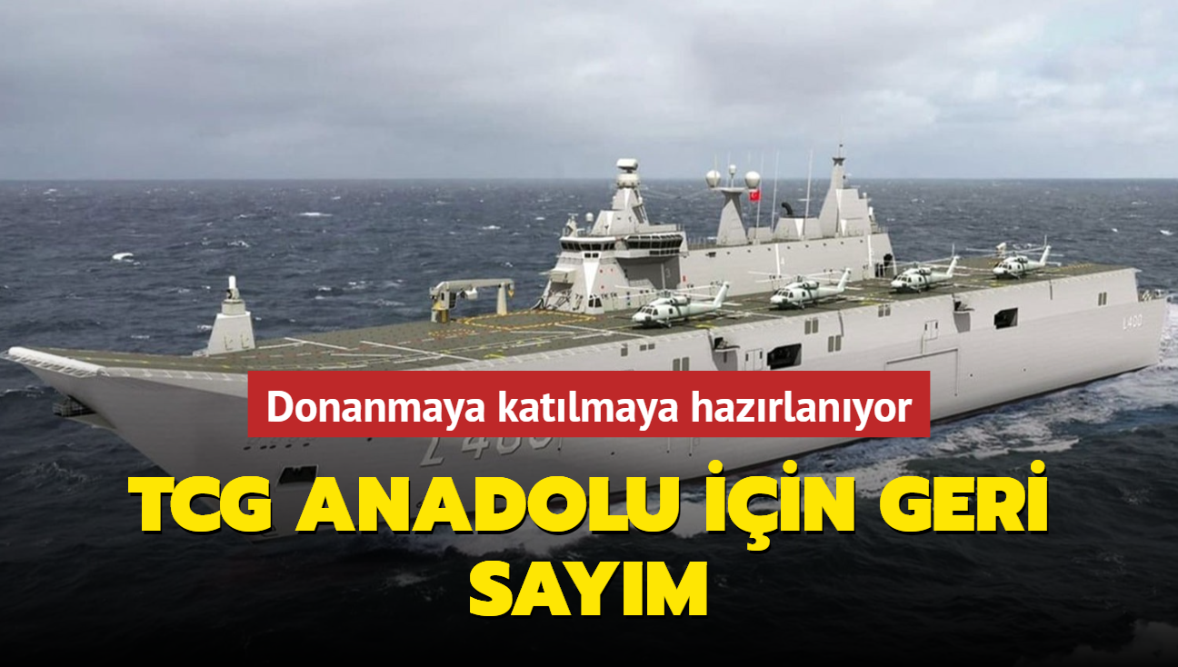 TCG Anadolu iin geri saym: Donanmaya katlmaya hazrlanyor